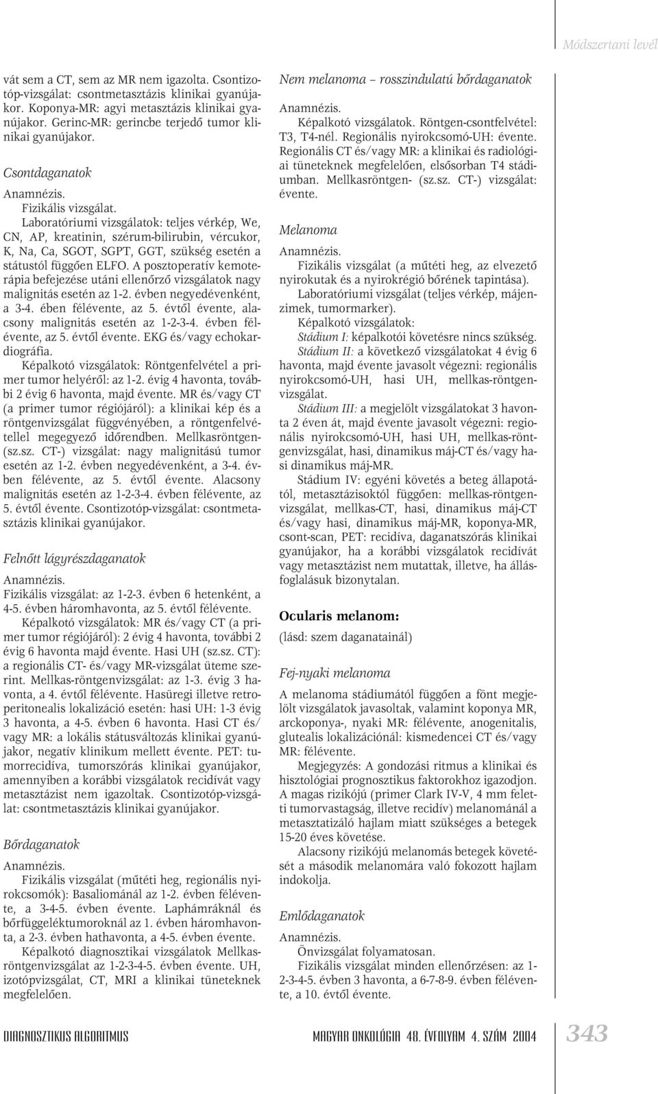 vércukor, K, Na, Ca, SGOT, SGPT, GGT, szükség esetén a státustól függôen ELFO. A posztoperatív kemoterápia befejezése utáni ellenôrzô vizsgálatok nagy malignitás esetén az 1-2.