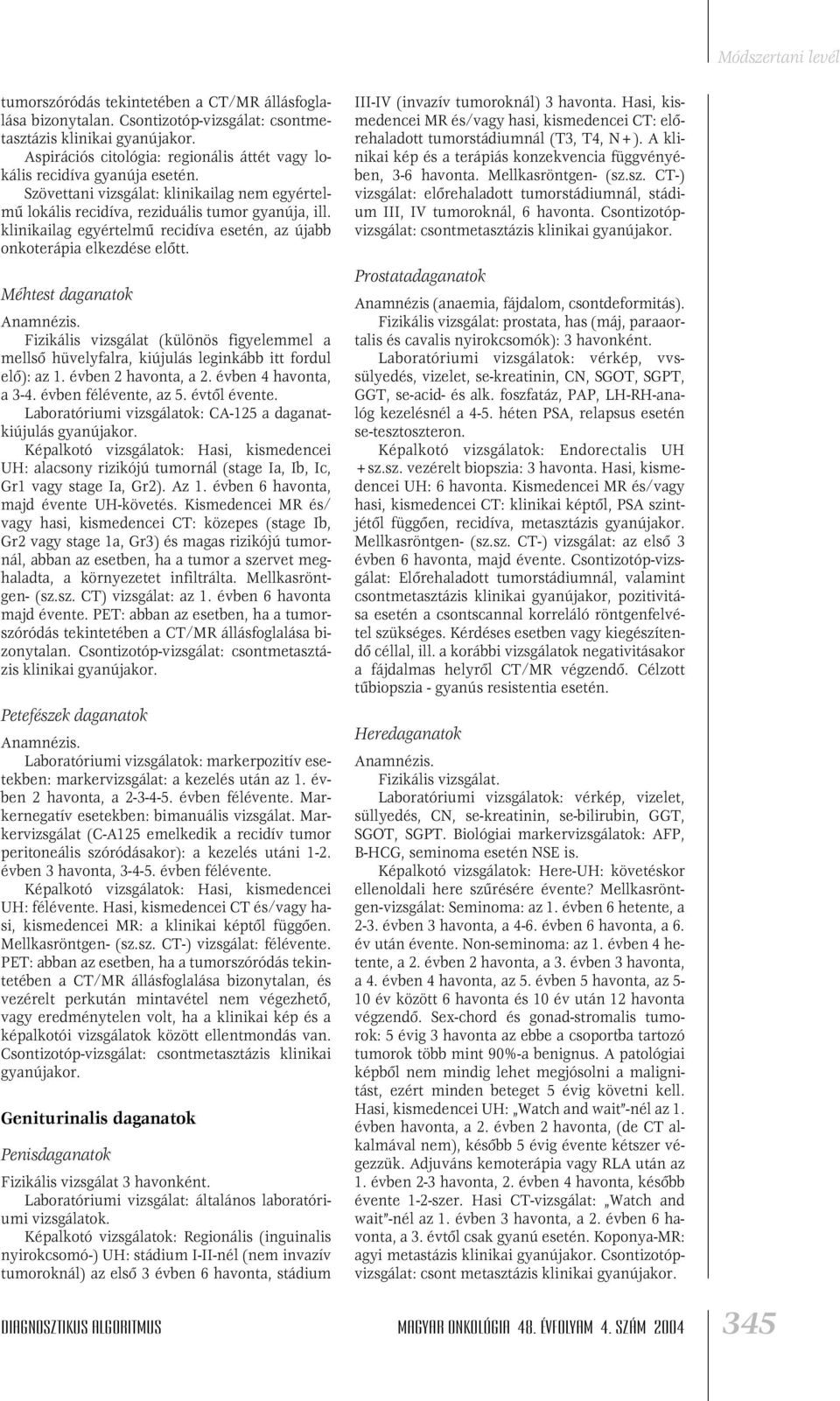 Méhtest daganatok Fizikális vizsgálat (különös figyelemmel a mellsô hüvelyfalra, kiújulás leginkább itt fordul elô): az 1. évben 2 havonta, a 2. évben 4 havonta, a 3-4. évben félévente, az 5.