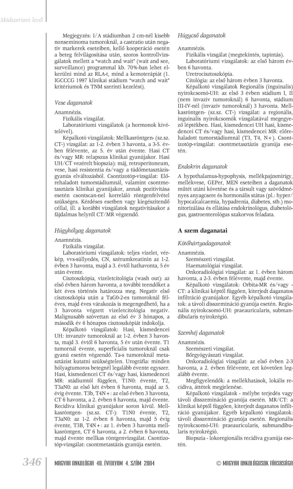 IGCCCG 1997 klinikai stádium watch and wait kritériumok és TNM szerinti kezelést). Vese daganatok Laboratóriumi vizsgálatok (a hormonok kivételével). Képalkotó vizsgálatok: Mellkasröntgen- (sz.sz. CT-) vizsgálat: az 1-2.