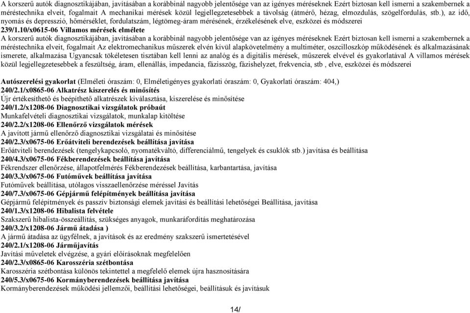 ), az idő, nyomás és depresszió, hőmérséklet, fordulatszám, légtömeg-áram mérésének, érzékelésének elve, eszközei és módszerei 239/1.