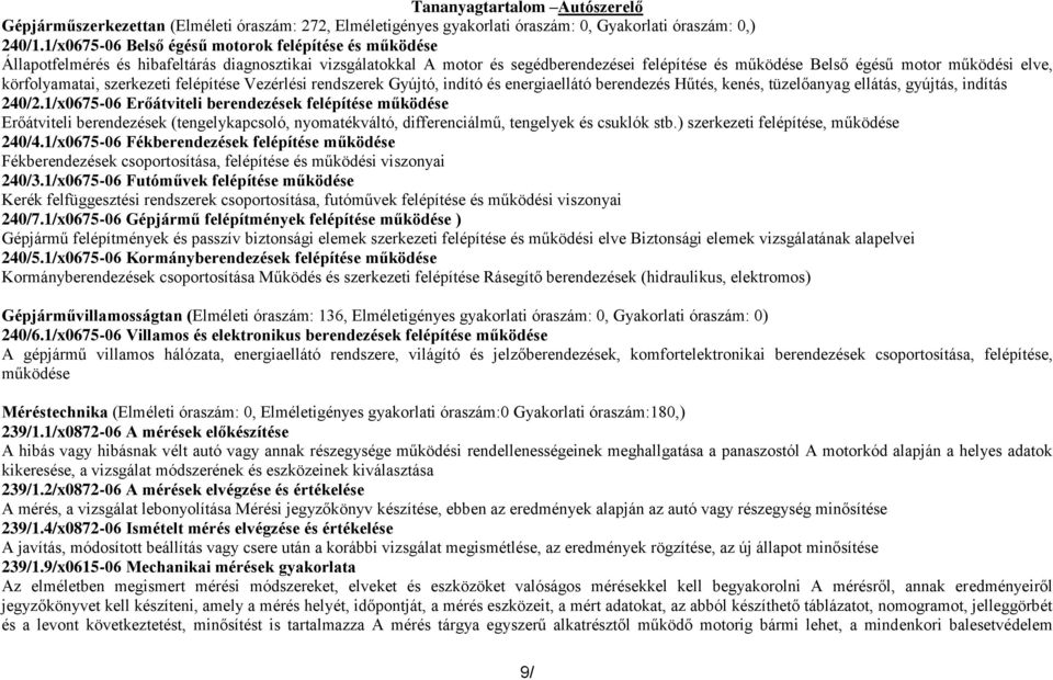 körfolyamatai, szerkezeti felépítése Vezérlési rendszerek Gyújtó, indító és energiaellátó berendezés Hűtés, kenés, tüzelőanyag ellátás, gyújtás, indítás 240/2.