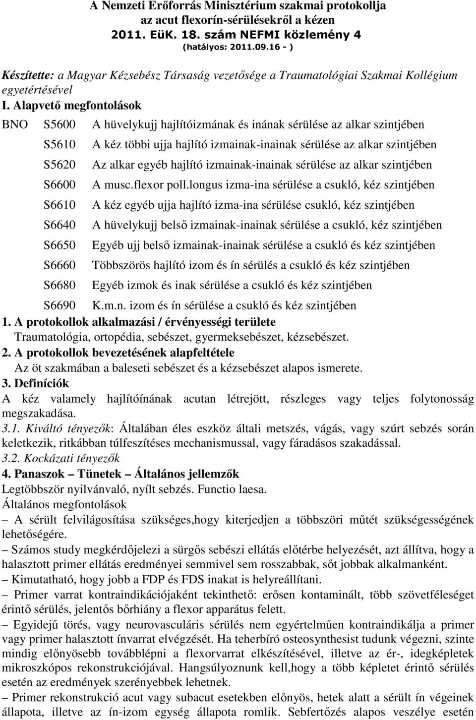 Alapvetı megfontolások BNO S5600 A hüvelykujj hajlítóizmának és inának sérülése az alkar szintjében S5610 S5620 S6600 S6610 S6640 S6650 S6660 S6680 A kéz többi ujja hajlító izmainak-inainak sérülése
