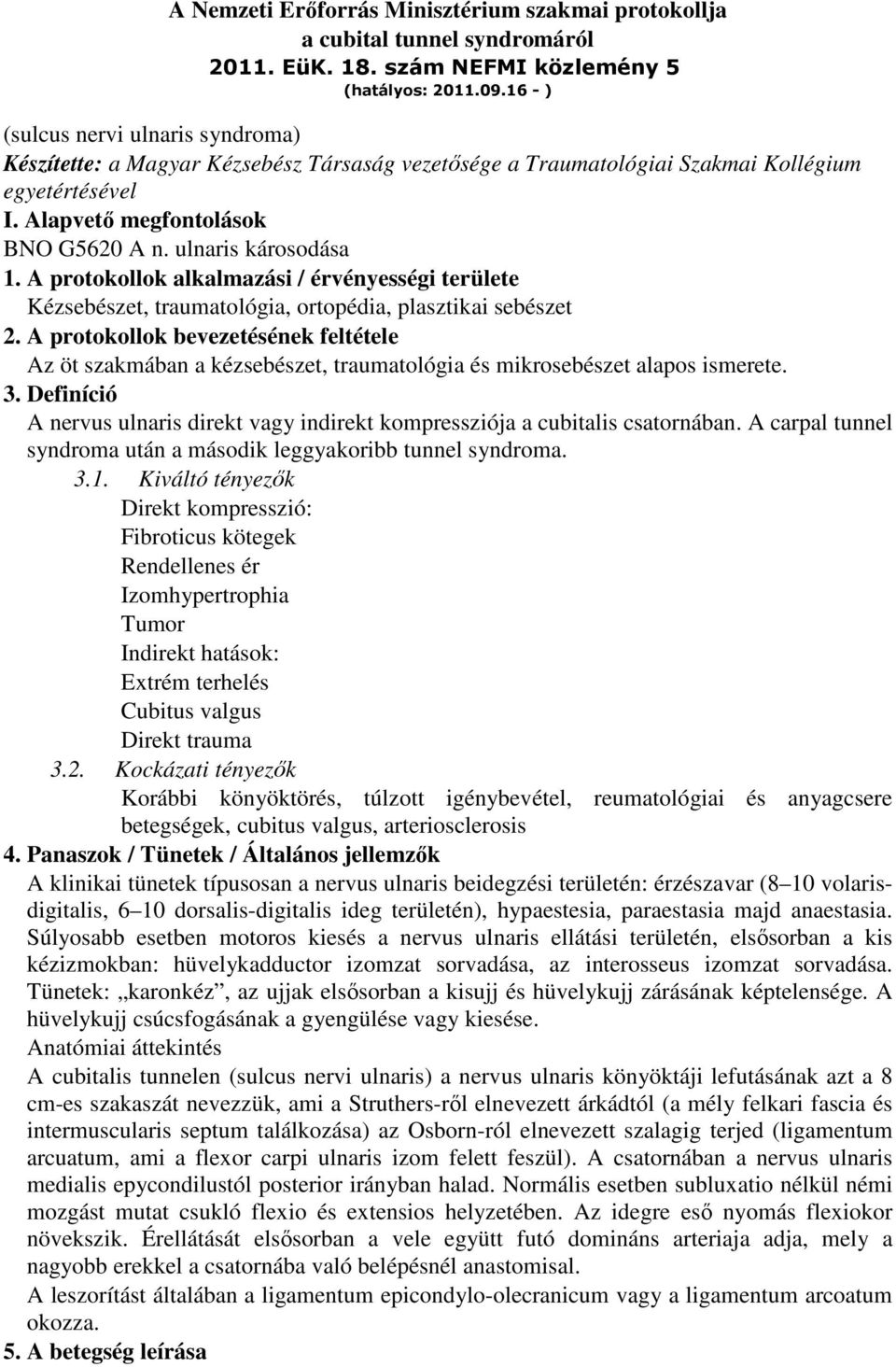ulnaris károsodása 1. A protokollok alkalmazási / érvényességi területe Kézsebészet, traumatológia, ortopédia, plasztikai sebészet 2.