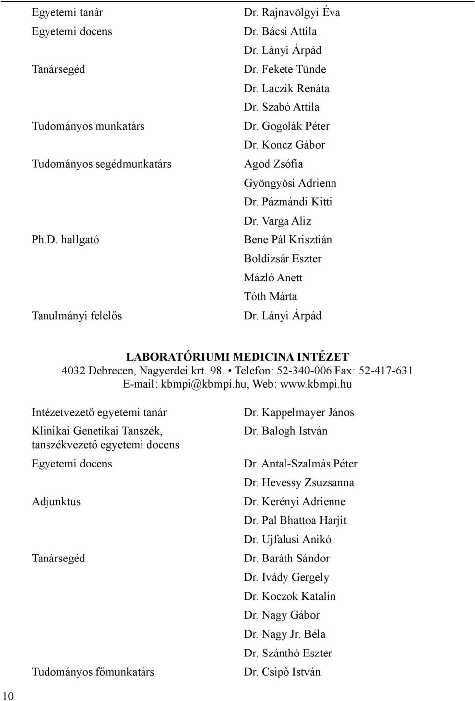 Lányi Árpád LABORATÓRIUMI MEDICINA INTÉZET 4032 Debrecen, Nagyerdei krt. 98. Telefon: 52-340-006 Fax: 52-417-631 E-mail: kbmpi@