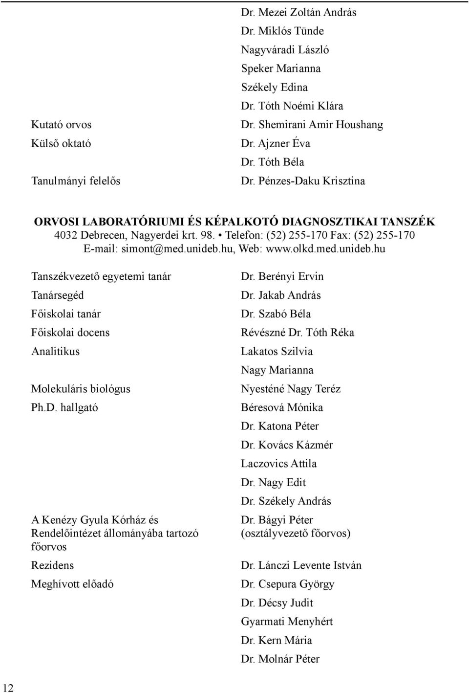 unideb.hu, Web: www.olkd.med.unideb.hu Tanszékvezető egyetemi tanár Főiskolai tanár Főiskolai docens Analitikus Molekuláris biológus Ph.D.