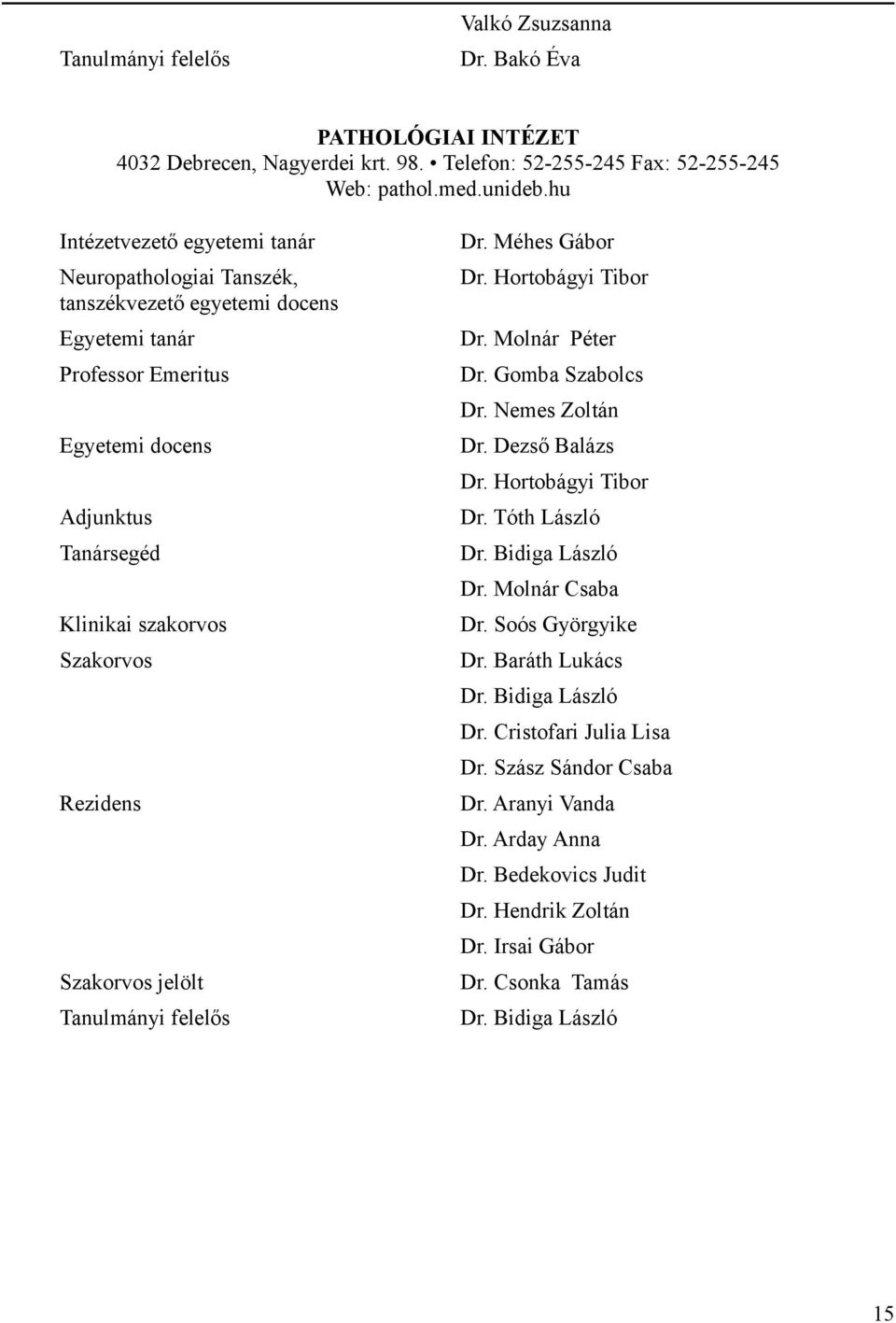 Méhes Gábor Dr. Hortobágyi Tibor Dr. Molnár Péter Dr. Gomba Szabolcs Dr. Nemes Zoltán Dr. Dezső Balázs Dr. Hortobágyi Tibor Dr. Tóth László Dr. Bidiga László Dr. Molnár Csaba Dr.