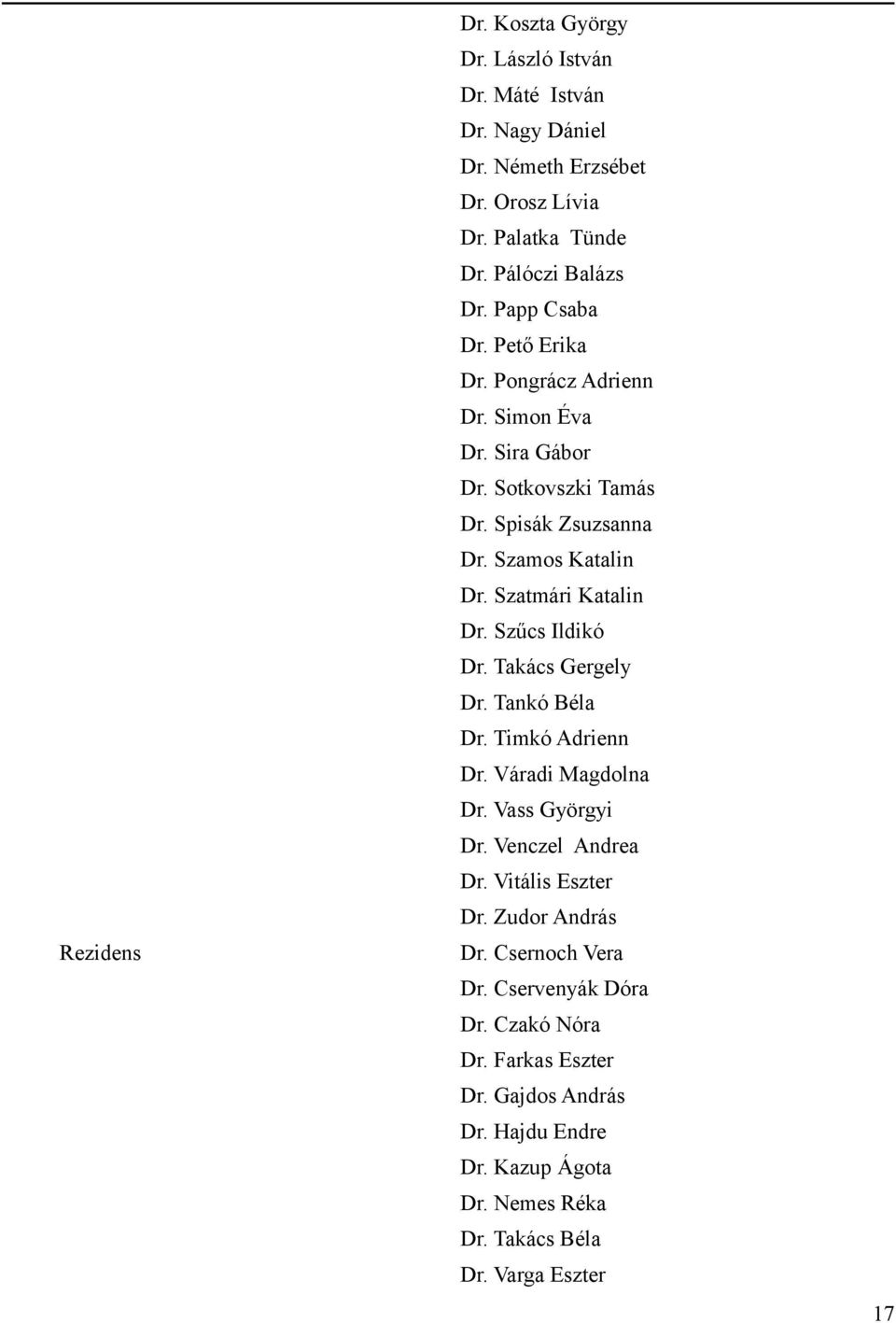 Szűcs Ildikó Dr. Takács Gergely Dr. Tankó Béla Dr. Timkó Adrienn Dr. Váradi Magdolna Dr. Vass Györgyi Dr. Venczel Andrea Dr. Vitális Eszter Dr. Zudor András Dr.