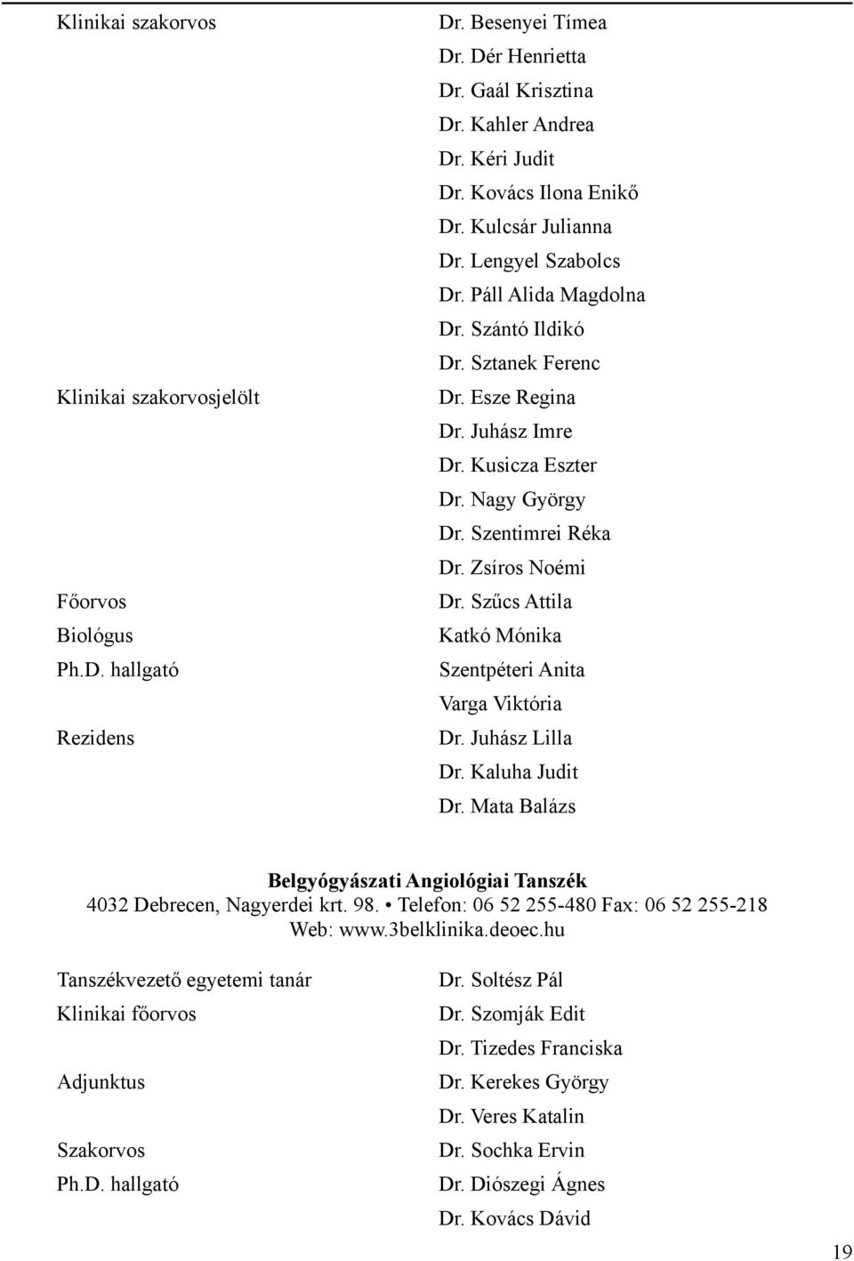 Zsíros Noémi Dr. Szűcs Attila Katkó Mónika Szentpéteri Anita Varga Viktória Dr. Juhász Lilla Dr. Kaluha Judit Dr. Mata Balázs Belgyógyászati Angiológiai Tanszék 4032 Debrecen, Nagyerdei krt. 98.