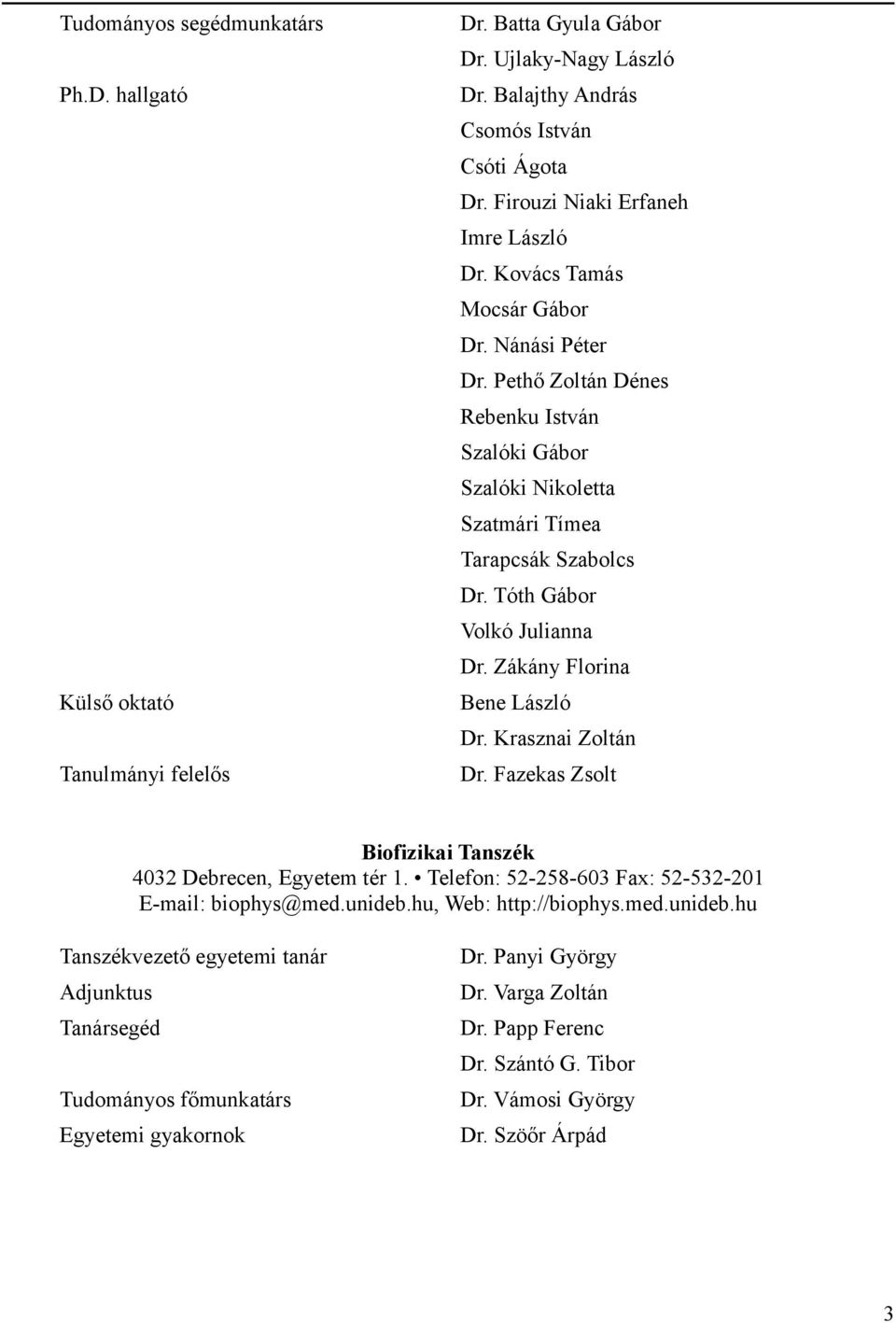 Tóth Gábor Volkó Julianna Dr. Zákány Florina Bene László Dr. Krasznai Zoltán Dr. Fazekas Zsolt Biofizikai Tanszék 4032 Debrecen, Egyetem tér 1.