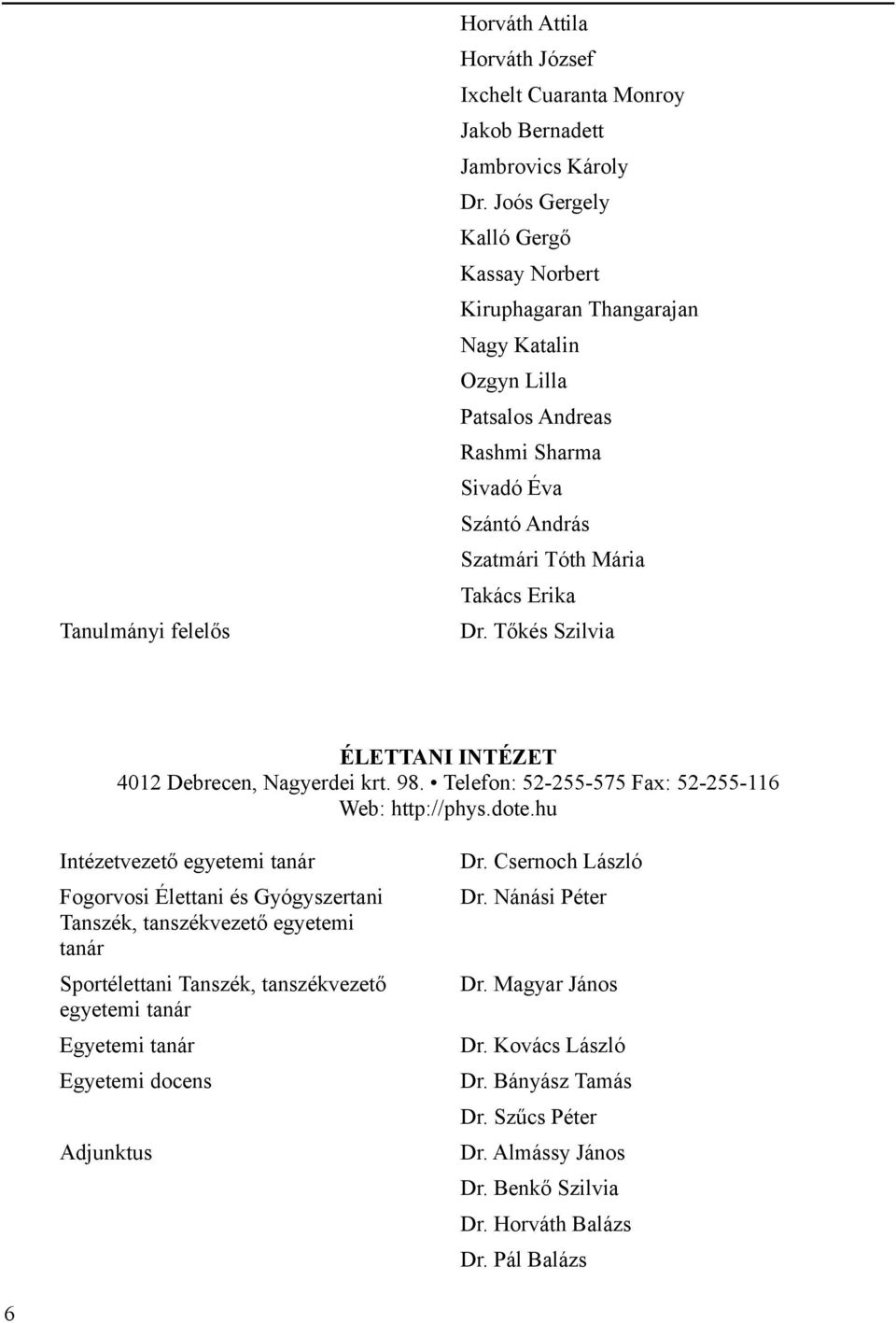 Tőkés Szilvia ÉLETTANI INTÉZET 4012 Debrecen, Nagyerdei krt. 98. Telefon: 52-255-575 Fax: 52-255-116 Web: http://phys.dote.