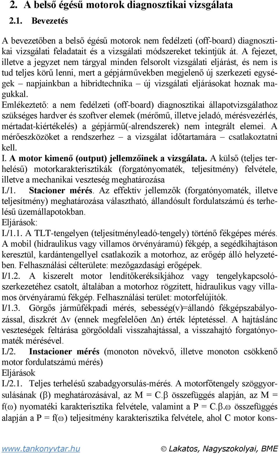 A fejezet, illetve a jegyzet nem tárgyal minden felsorolt vizsgálati eljárást, és nem is tud teljes körű lenni, mert a gépjárművekben megjelenő új szerkezeti egységek napjainkban a hibridtechnika új