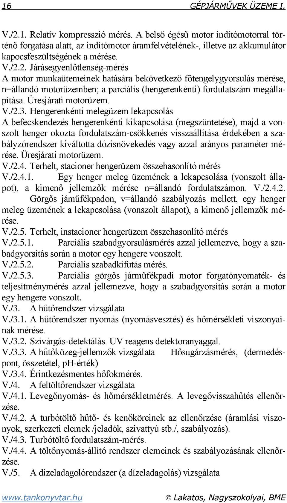 2. Járásegyenlőtlenség-mérés A motor munkaütemeinek hatására bekövetkező főtengelygyorsulás mérése, n=állandó motorüzemben; a parciális (hengerenkénti) fordulatszám megállapítása.