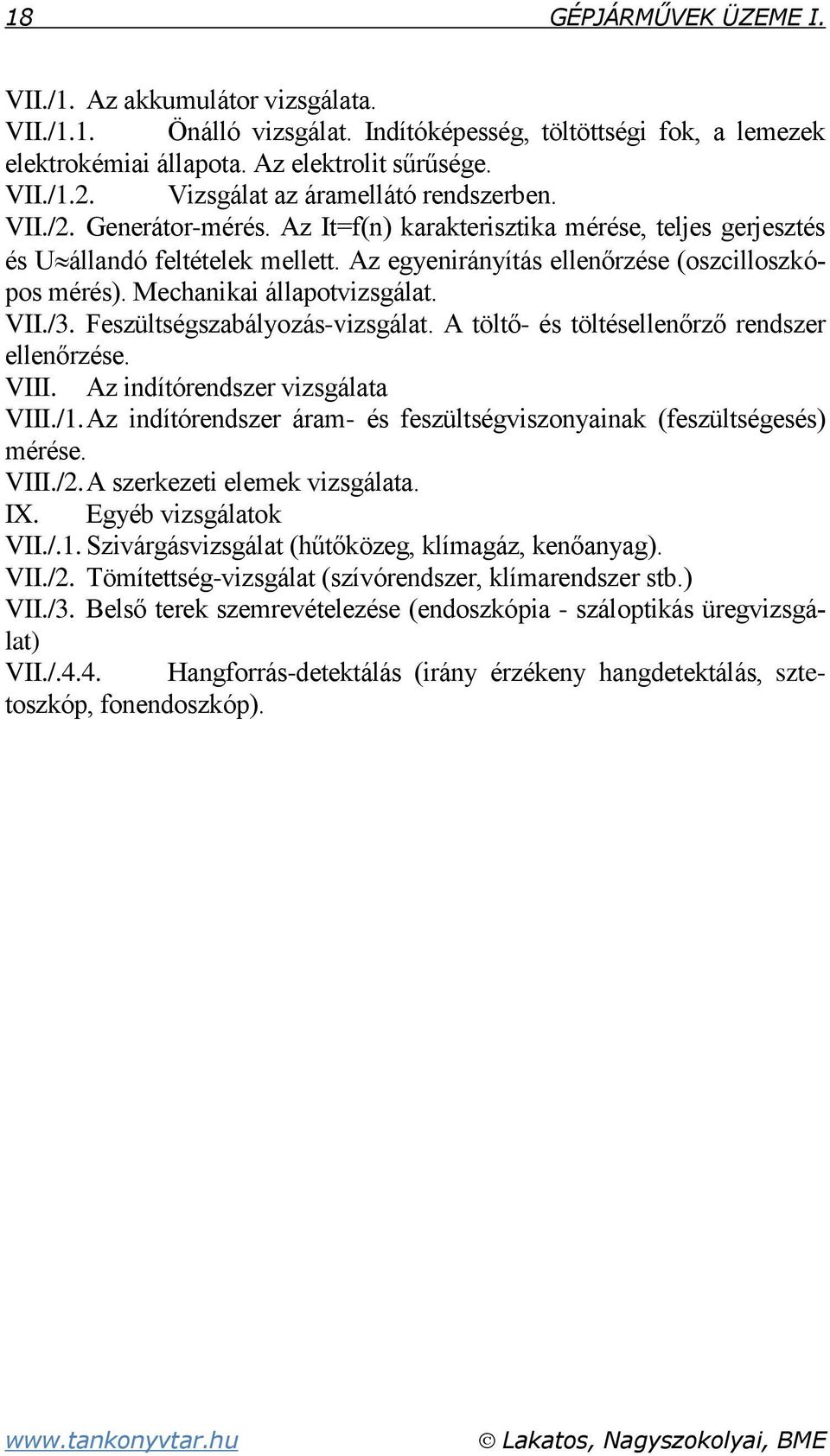 Az egyenirányítás ellenőrzése (oszcilloszkópos mérés). Mechanikai állapotvizsgálat. VII./3. Feszültségszabályozás-vizsgálat. A töltő- és töltésellenőrző rendszer ellenőrzése. VIII.