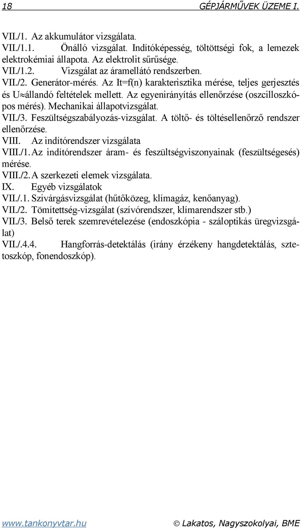 Az egyenirányítás ellenőrzése (oszcilloszkópos mérés). Mechanikai állapotvizsgálat. VII./3. Feszültségszabályozás-vizsgálat. A töltő- és töltésellenőrző rendszer ellenőrzése. VIII.