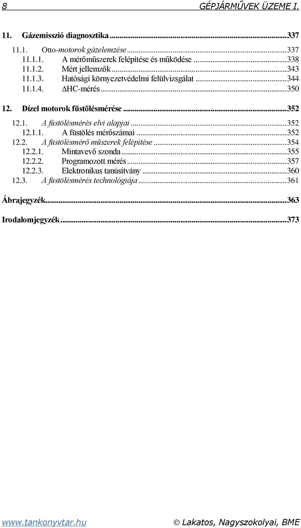 .. 352 12.1.1. A füstölés mérőszámai... 352 12.2. A füstölésmérő műszerek felépítése... 354 12.2.1. Mintavevő szonda... 355 12.2.2. Programozott mérés.