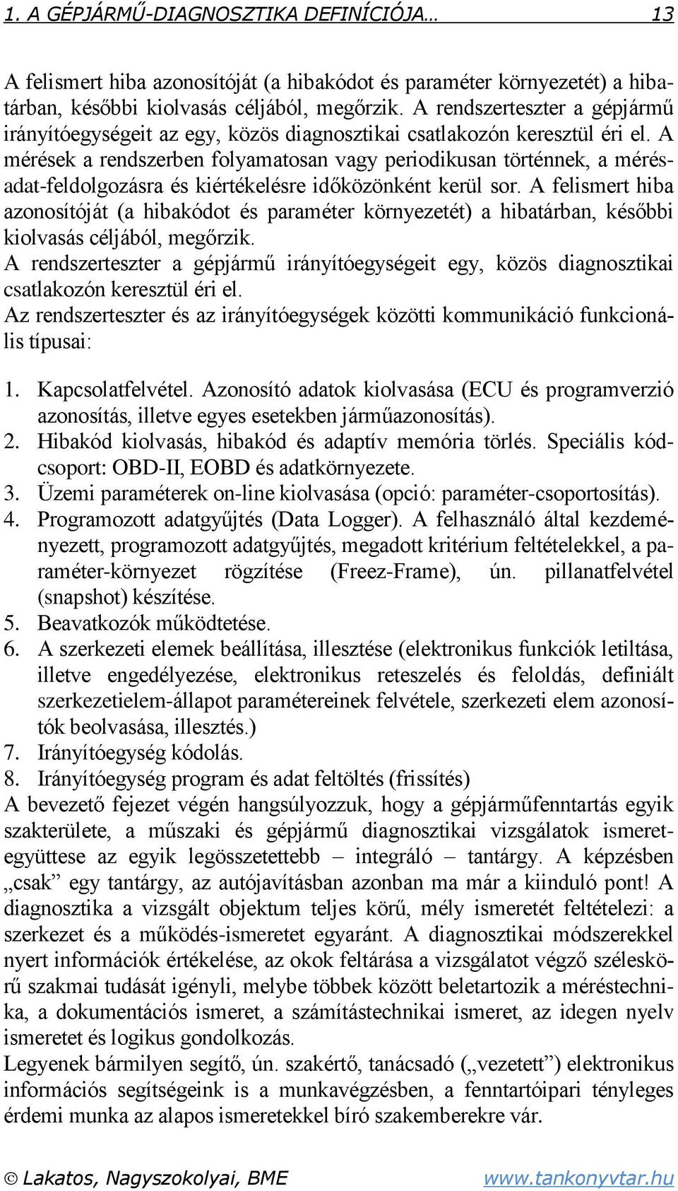 A mérések a rendszerben folyamatosan vagy periodikusan történnek, a mérésadat-feldolgozásra és kiértékelésre időközönként kerül sor.