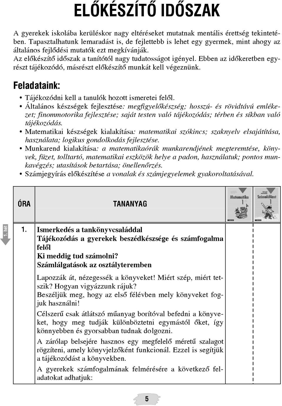 Ebben az idõkeretben egyrészt tájékozódó, másrészt elõkészítõ munkát kell végeznünk. Feladataink: Tájékozódni kell a tanulók hozott ismeretei felõl.