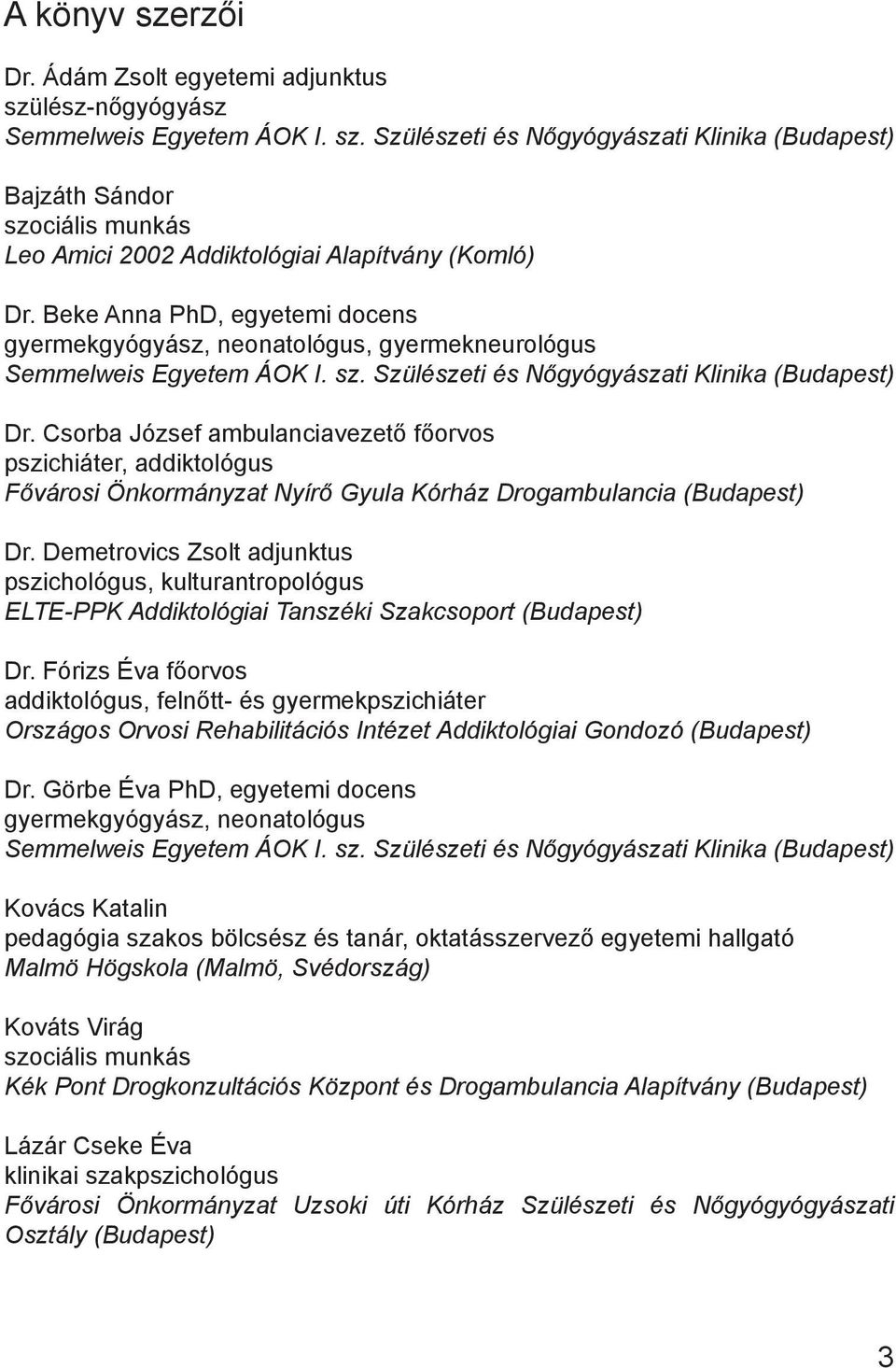 Csorba József ambulanciavezető főorvos pszichiáter, addiktológus Fővárosi Önkormányzat Nyírő Gyula Kórház Drogambulancia (Budapest) Dr.