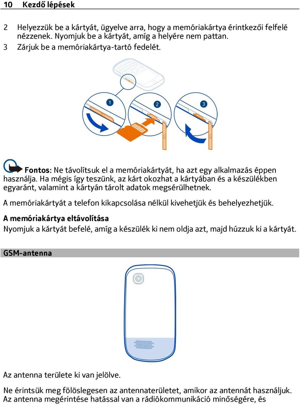 Ha mégis így teszünk, az kárt okozhat a kártyában és a készülékben egyaránt, valamint a kártyán tárolt adatok megsérülhetnek.