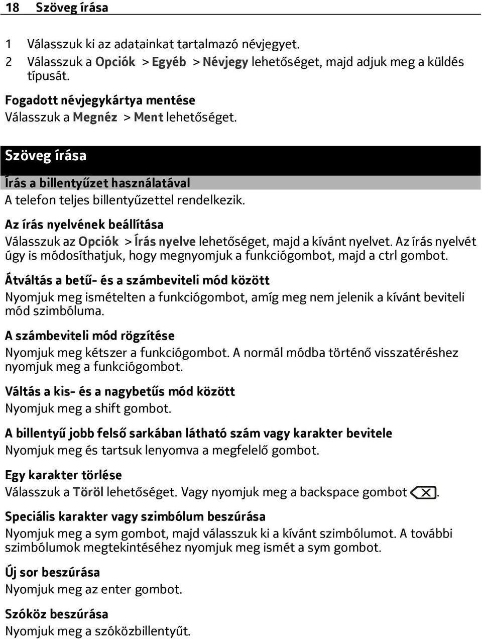 Az írás nyelvének beállítása Válasszuk az Opciók > Írás nyelve lehetőséget, majd a kívánt nyelvet. Az írás nyelvét úgy is módosíthatjuk, hogy megnyomjuk a funkciógombot, majd a ctrl gombot.