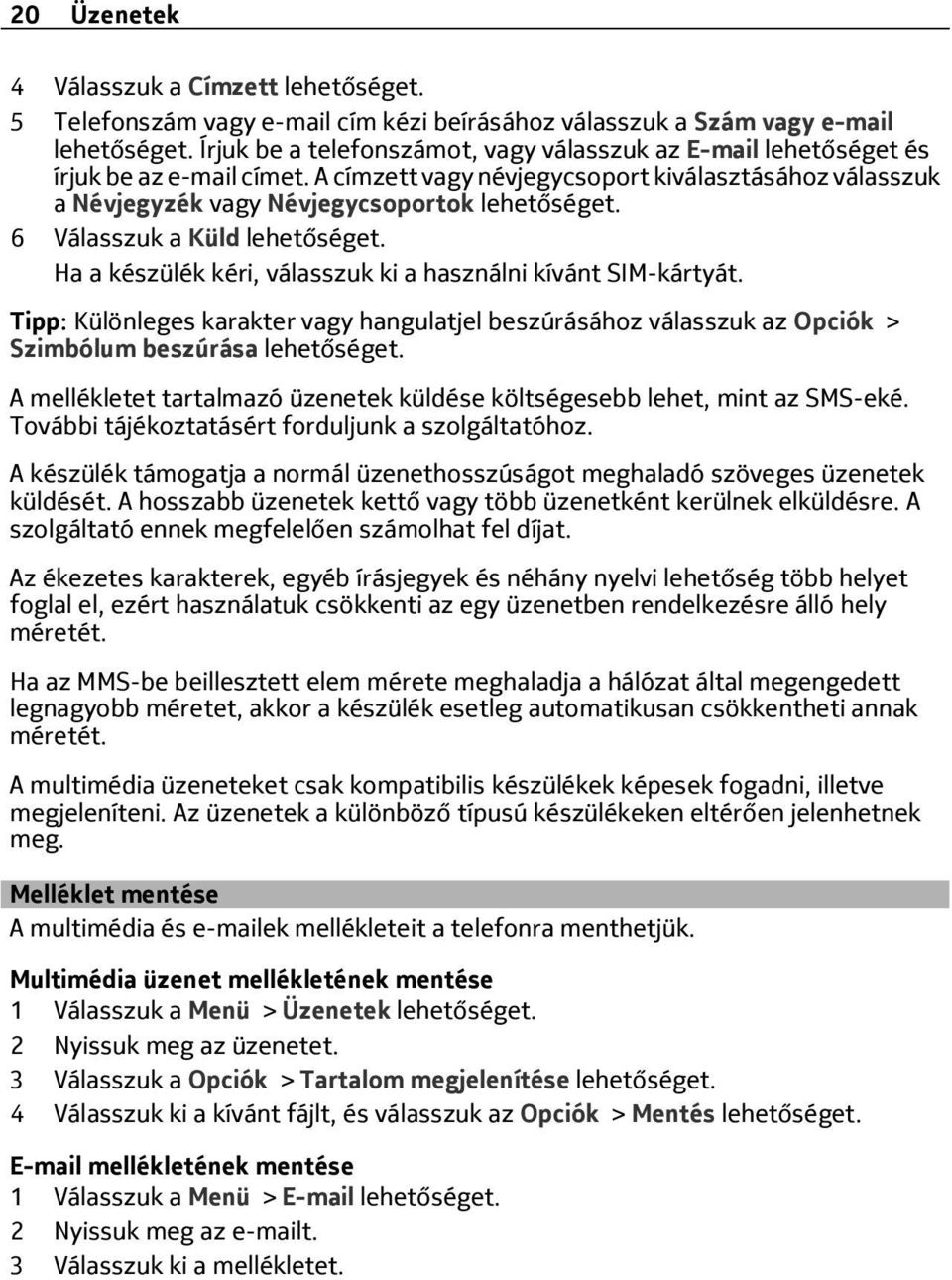 6 Válasszuk a Küld lehetőséget. Ha a készülék kéri, válasszuk ki a használni kívánt SIM-kártyát.