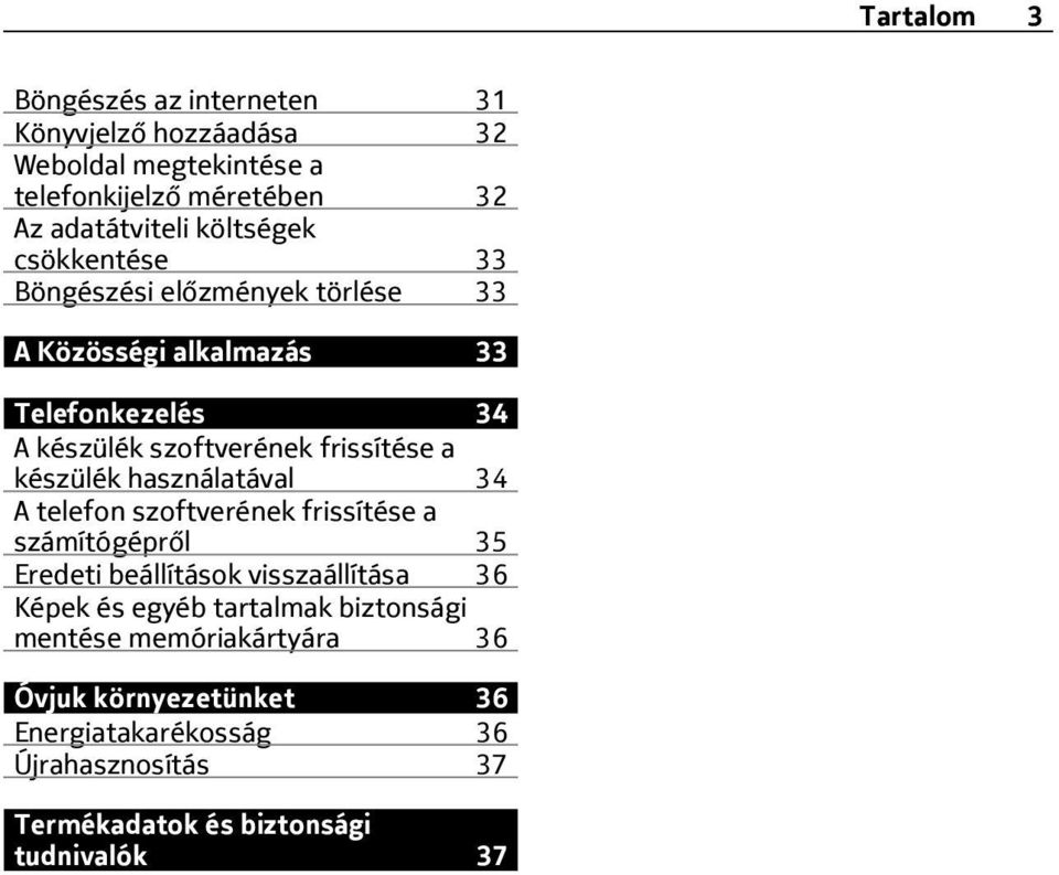 készülék használatával 34 A telefon szoftverének frissítése a számítógépről 35 Eredeti beállítások visszaállítása 36 Képek és egyéb