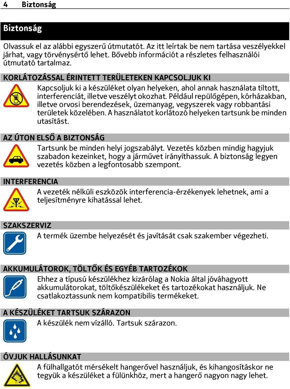 KORLÁTOZÁSSAL ÉRINTETT TERÜLETEKEN KAPCSOLJUK KI Kapcsoljuk ki a készüléket olyan helyeken, ahol annak használata tiltott, interferenciát, illetve veszélyt okozhat.
