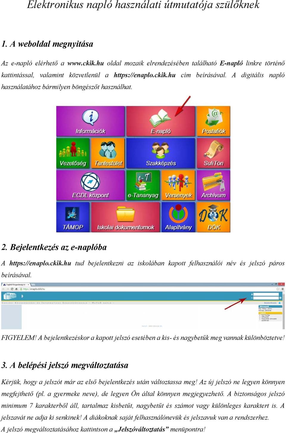 A digitális napló használatához bármilyen böngészőt használhat. 2. Bejelentkezés az e-naplóba A https://enaplo.ckik.