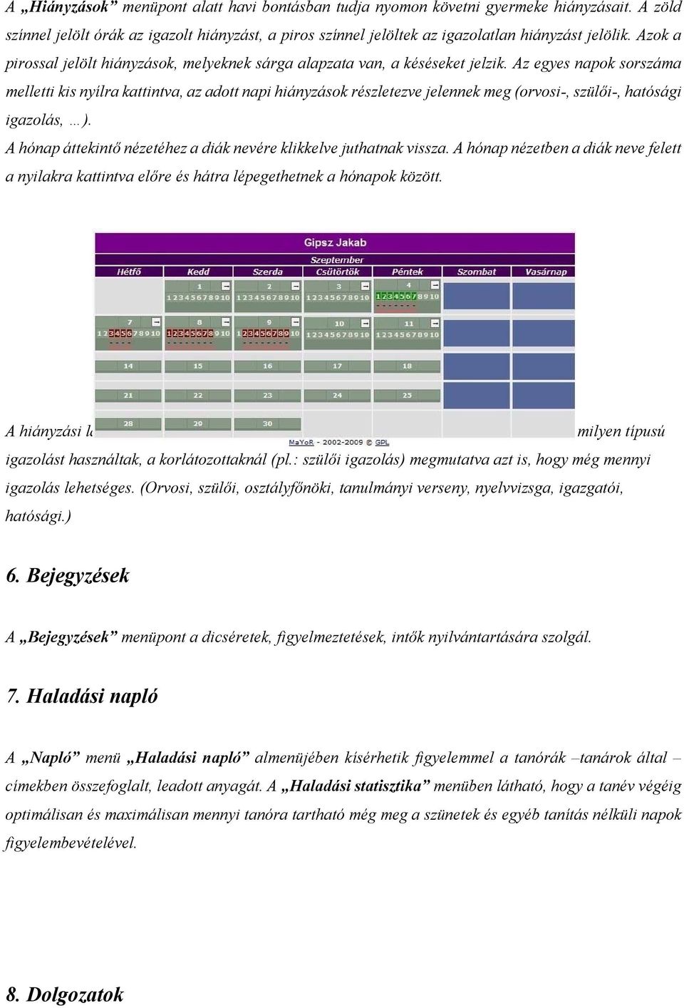 Az egyes napok sorszáma melletti kis nyílra kattintva, az adott napi hiányzások részletezve jelennek meg (orvosi-, szülői-, hatósági igazolás, ).