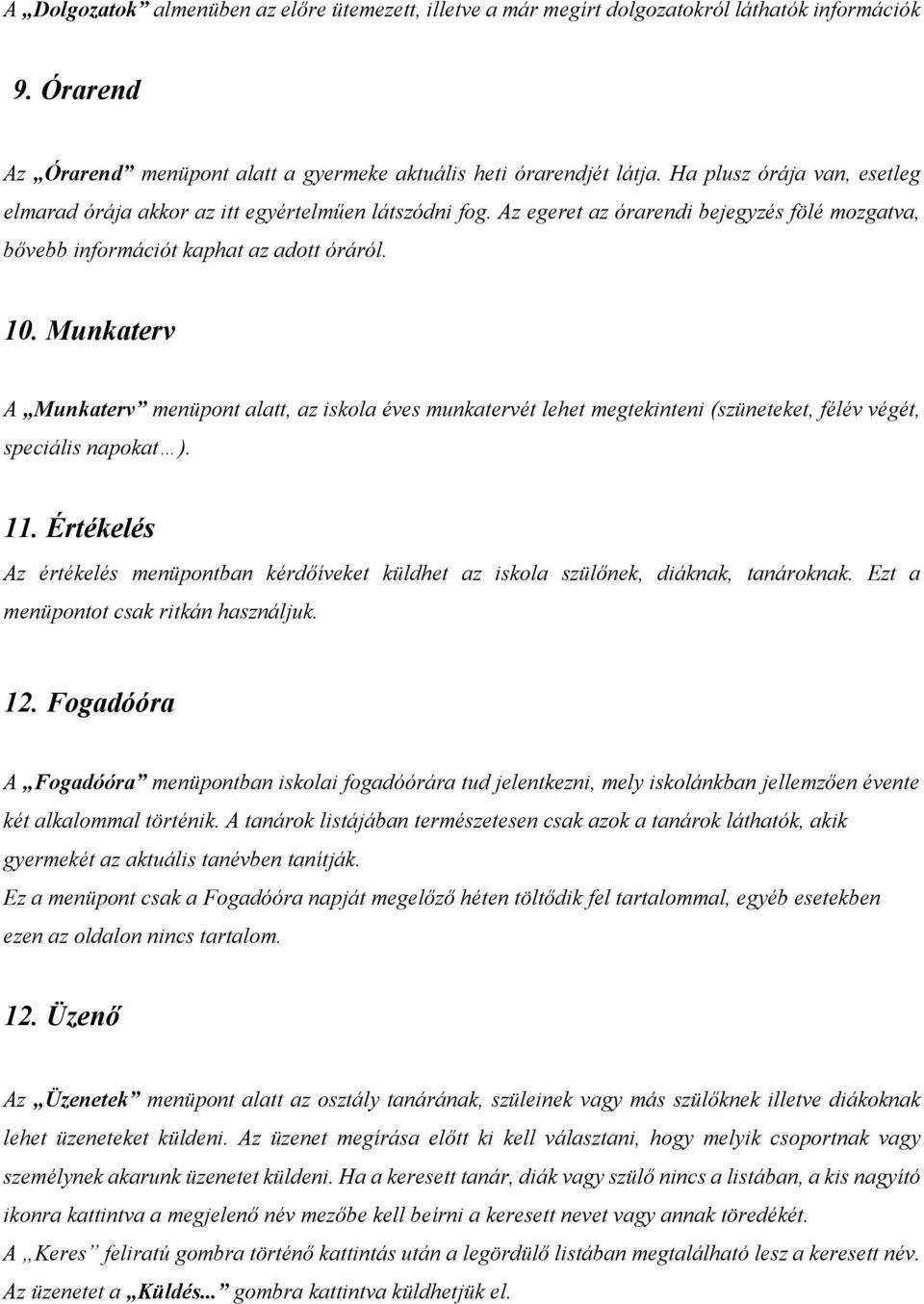 Munkaterv A Munkaterv menüpont alatt, az iskola éves munkatervét lehet megtekinteni (szüneteket, félév végét, speciális napokat ). 11.