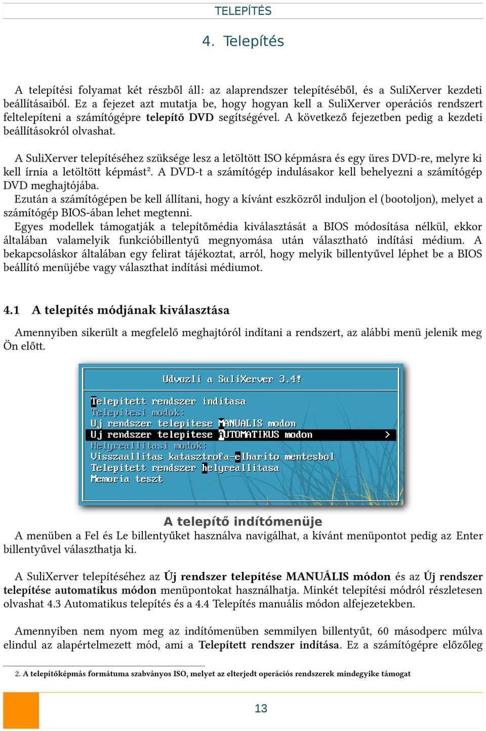 A SuliXerver telepítéséhez szüksége lesz a letöltöt ISO képmásra és egy üres DVD-re, melyre ki kell írnia a letöltöt képmást2.