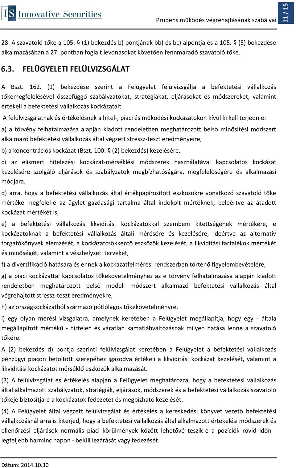 (1) bekezdése szerint a Felügyelet felülvizsgálja a befektetési vállalkozás tőkemegfelelésével összefüggő szabályzatokat, stratégiákat, eljárásokat és módszereket, valamint értékeli a befektetési