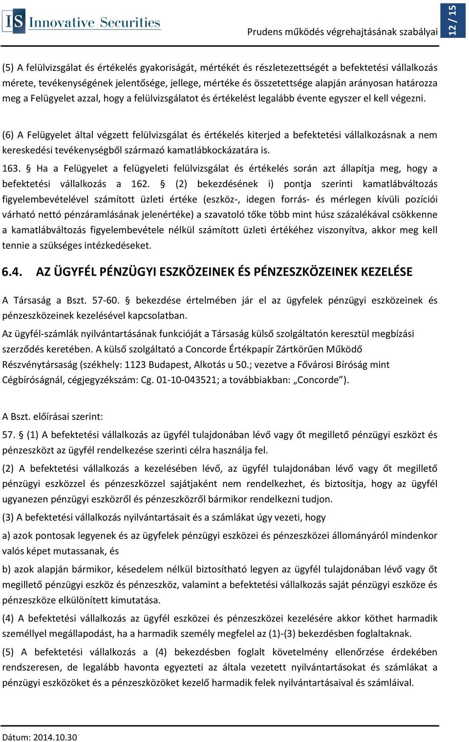 (6) A Felügyelet által végzett felülvizsgálat és értékelés kiterjed a befektetési vállalkozásnak a nem kereskedési tevékenységből származó kamatlábkockázatára is. 163.