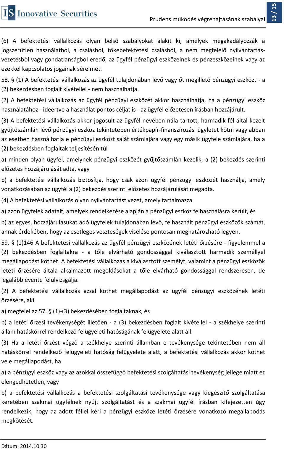 (1) A befektetési vállalkozás az ügyfél tulajdonában lévő vagy őt megillető pénzügyi eszközt - a (2) bekezdésben foglalt kivétellel - nem használhatja.