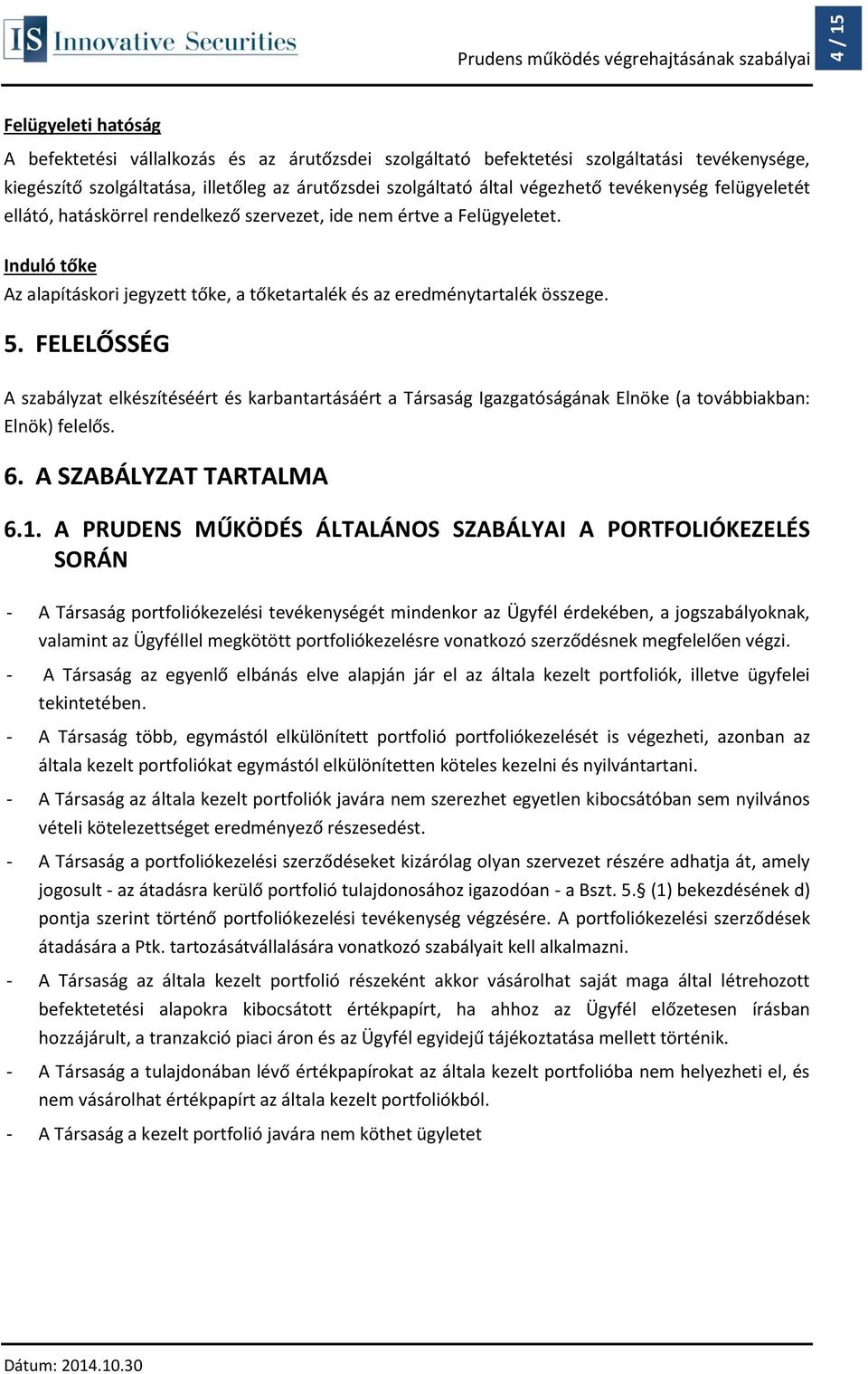 FELELŐSSÉG A szabályzat elkészítéséért és karbantartásáért a Társaság Igazgatóságának Elnöke (a továbbiakban: Elnök) felelős. 6. A SZABÁLYZAT TARTALMA 6.1.