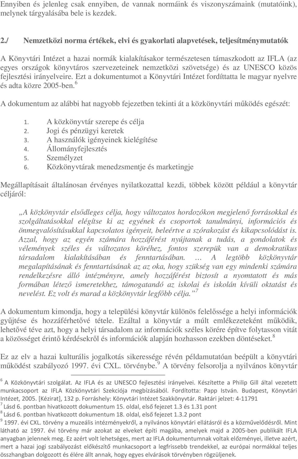 szervezeteinek nemzetközi szövetsége) és az UNESCO közös fejlesztési irányelveire. Ezt a dokumentumot a Könyvtári Intézet fordíttatta le magyar nyelvre és adta közre 2005-ben.