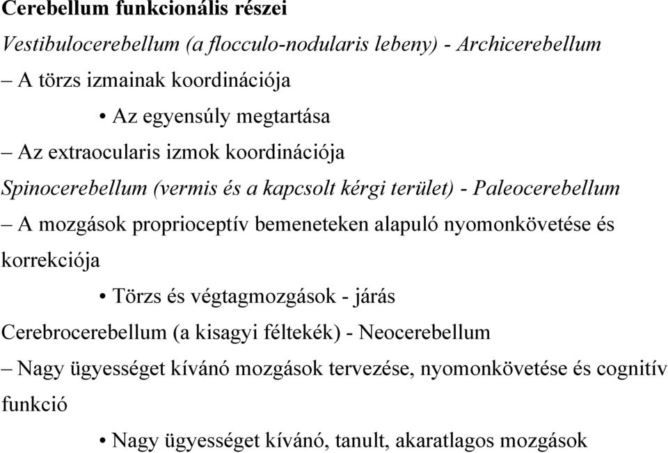mozgások proprioceptív bemeneteken alapuló nyomonkövetése és korrekciója Törzs és végtagmozgások - járás Cerebrocerebellum (a kisagyi