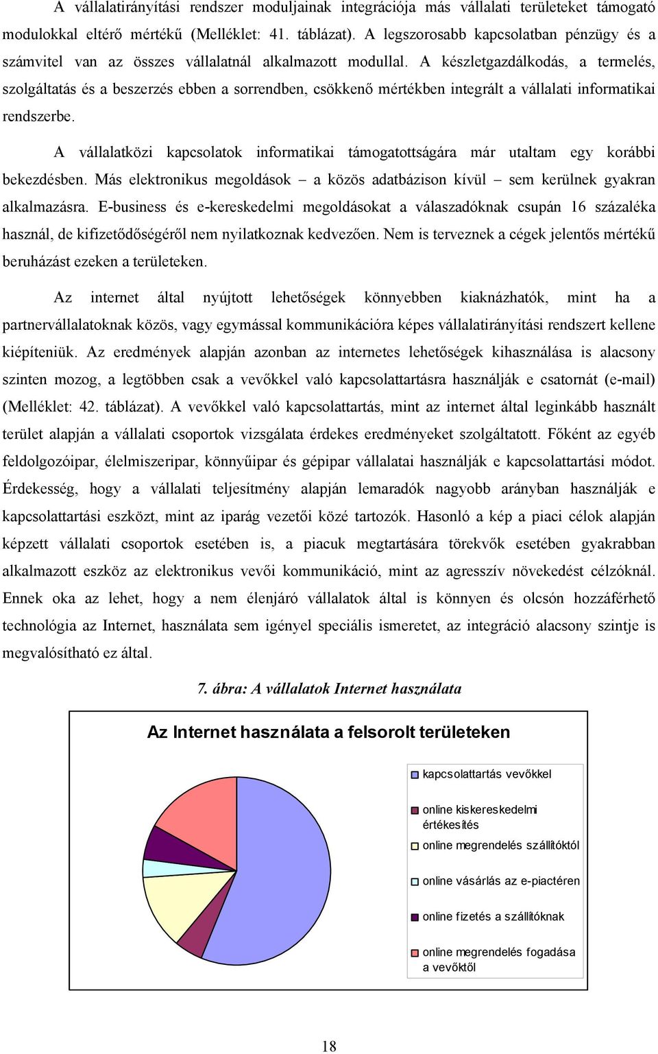 A készletgazdálkodás, a termelés, szolgáltatás és a beszerzés ebben a sorrendben, csökkenő mértékben integrált a vállalati informatikai rendszerbe.