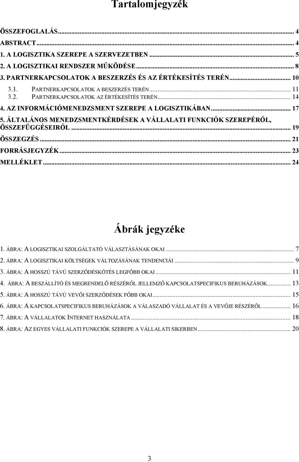ÁLTALÁNOS MENEDZSMENTKÉRDÉSEK A VÁLLALATI FUNKCIÓK SZEREPÉRŐL, ÖSSZEFÜGGÉSEIRŐL... 19 ÖSSZEGZÉS... 21 FORRÁSJEGYZÉK... 23 MELLÉKLET... 24 Ábrák jegyzéke 1.