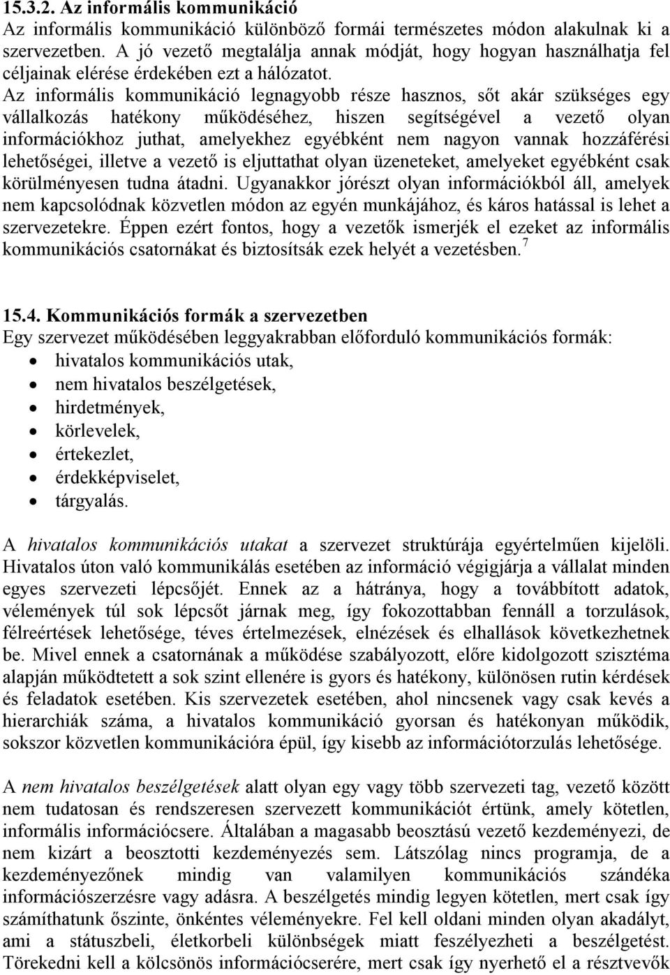 Az informális kommunikáció legnagyobb része hasznos, sőt akár szükséges egy vállalkozás hatékony működéséhez, hiszen segítségével a vezető olyan információkhoz juthat, amelyekhez egyébként nem nagyon