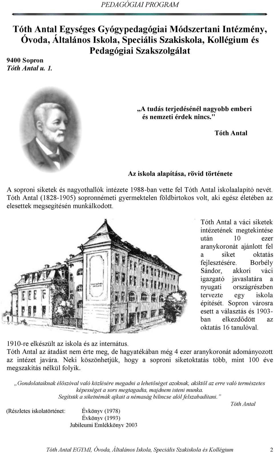 " Tóth Antal Az iskola alapítása, rövid története A soproni siketek és nagyothallók intézete 1988-ban vette fel Tóth Antal iskolaalapító nevét.