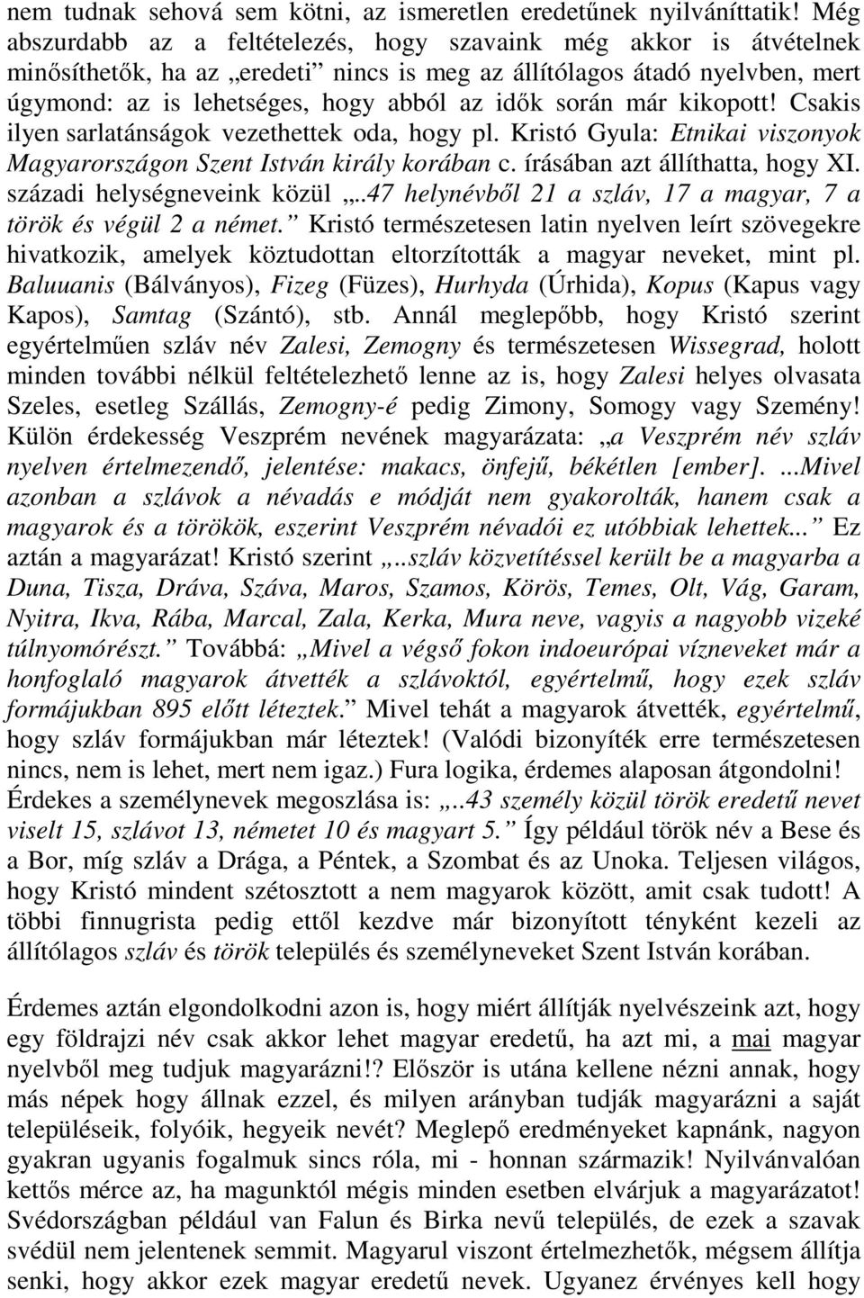során már kikopott! Csakis ilyen sarlatánságok vezethettek oda, hogy pl. Kristó Gyula: Etnikai viszonyok Magyarországon Szent István király korában c. írásában azt állíthatta, hogy XI.