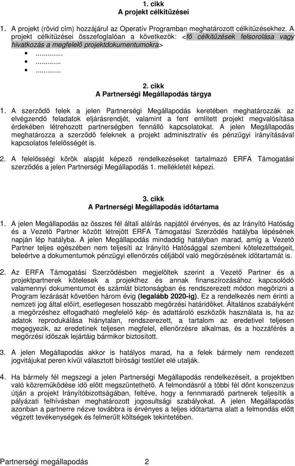 A szerződő felek a jelen Partnerségi Megállapodás keretében meghatározzák az elvégzendő feladatok eljárásrendjét, valamint a fent említett projekt megvalósítása érdekében létrehozott partnerségben