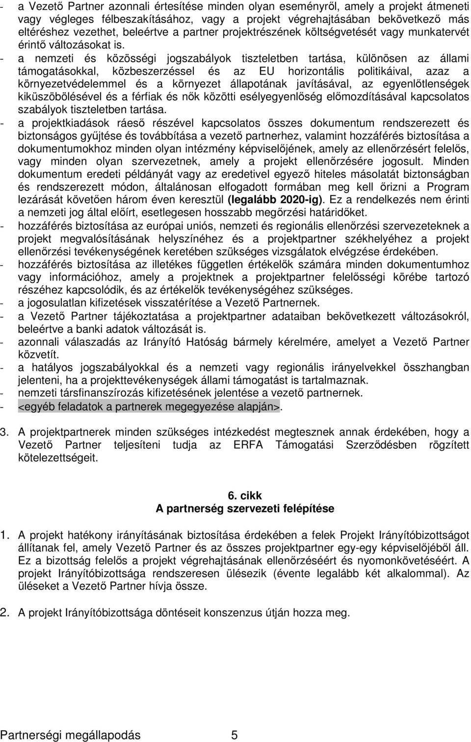 - a nemzeti és közösségi jogszabályok tiszteletben tartása, különösen az állami támogatásokkal, közbeszerzéssel és az EU horizontális politikáival, azaz a környezetvédelemmel és a környezet