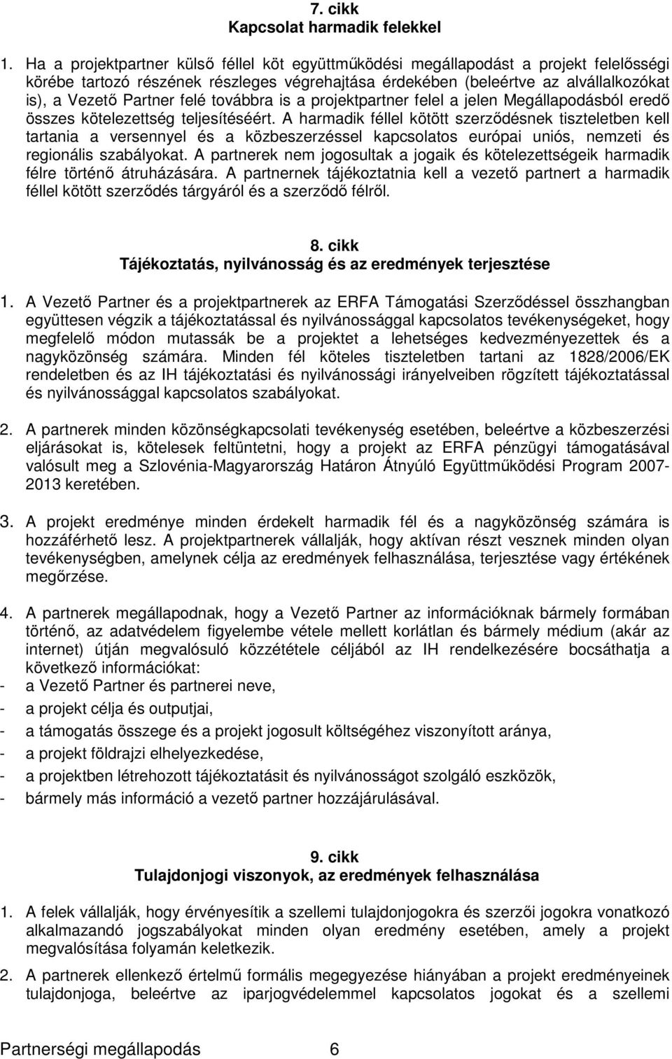 felé továbbra is a projektpartner felel a jelen Megállapodásból eredő összes kötelezettség teljesítéséért.
