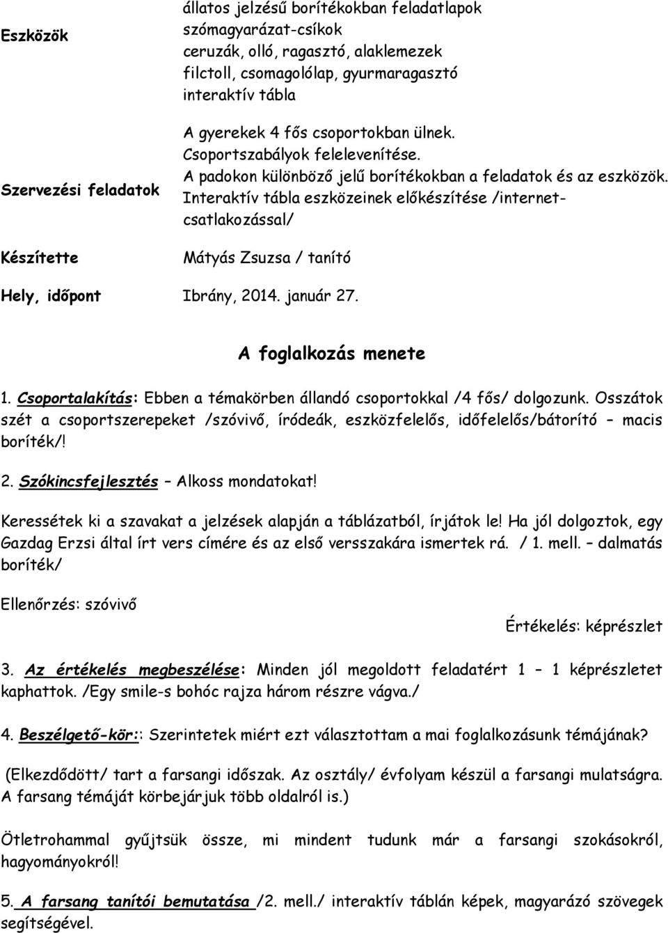 Interaktív tábla eszközeinek előkészítése /internetcsatlakozással/ Mátyás Zsuzsa / tanító Hely, időpont Ibrány, 2014. január 27. A foglalkozás menete 1.