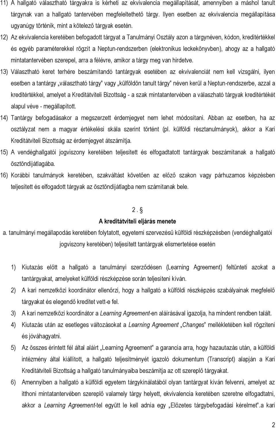 12) Az ekvivalencia keretében befogadott tárgyat a Tanulmányi Osztály azon a tárgynéven, kódon, kreditértékkel és egyéb paraméterekkel rögzít a Neptun-rendszerben (elektronikus leckekönyvben), ahogy