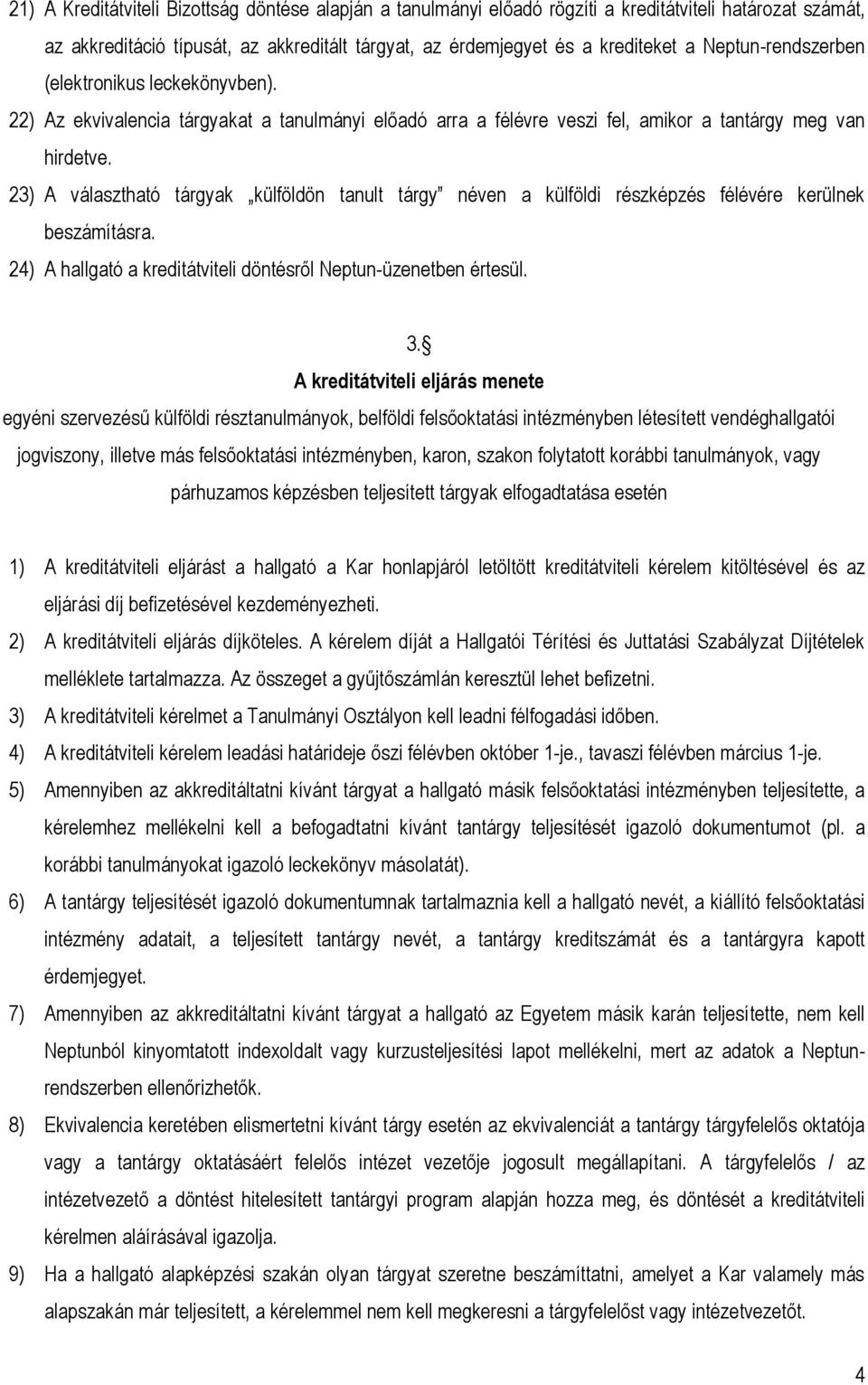 23) A választható tárgyak külföldön tanult tárgy néven a külföldi részképzés félévére kerülnek beszámításra. 24) A hallgató a kreditátviteli döntésről Neptun-üzenetben értesül. 3.