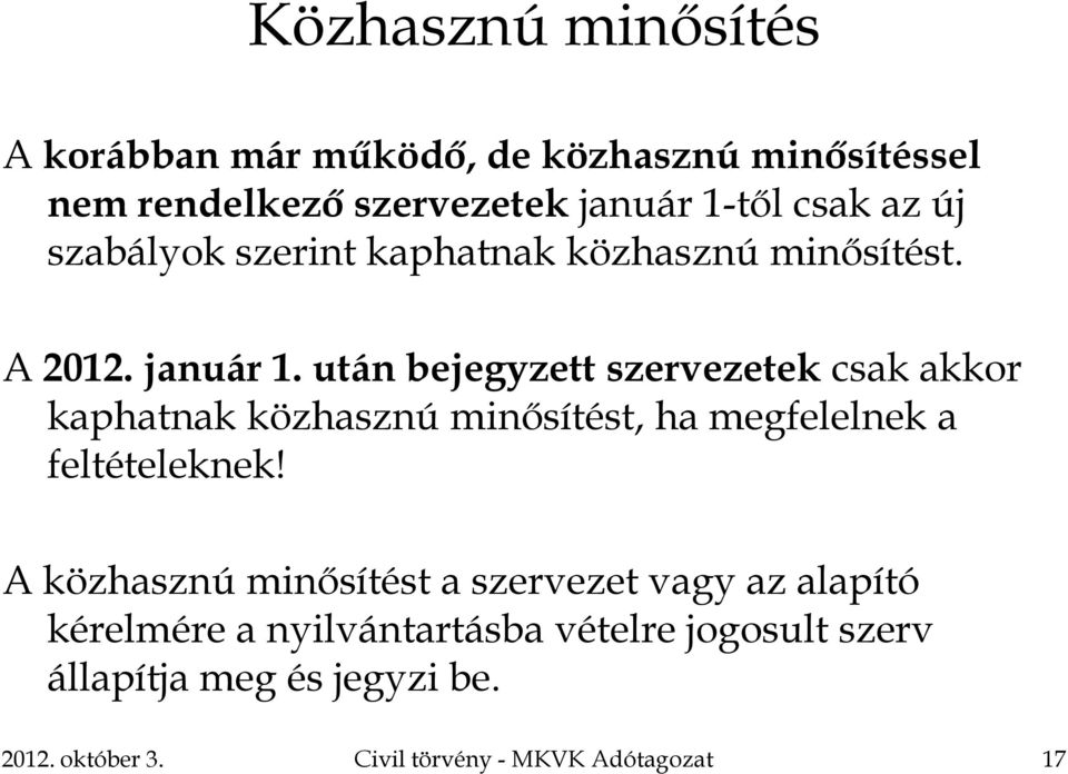 után bejegyzett szervezetek csak akkor kaphatnak közhasznú minősítést, ha megfelelnek a feltételeknek!