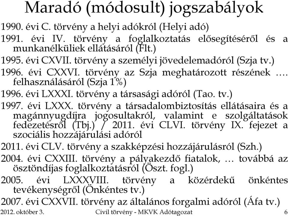 . törvény a társasági adóról (Tao. tv.) 1997. évi LXXX. törvény a társadalombiztosítás ellátásaira és a magánnyugdíjra jogosultakról, valamint e szolgáltatások fedezetésről (Tbj.) / 2011. évi CLVI.
